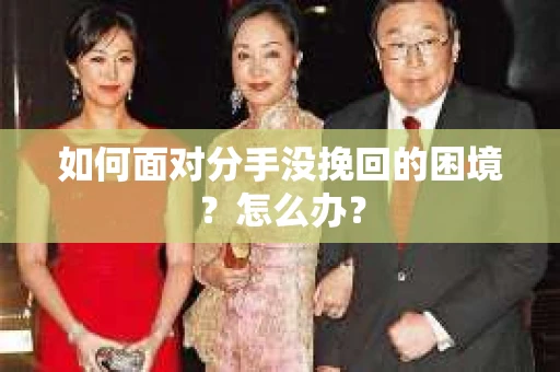 如何面对分手没挽回的困境？怎么办？