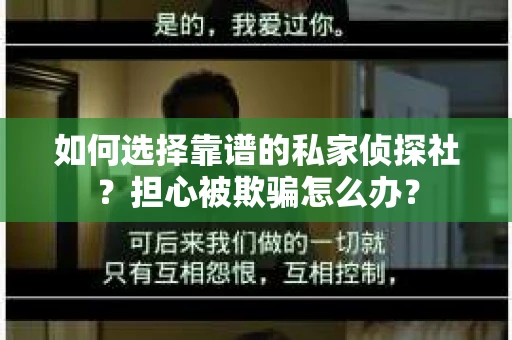 如何选择靠谱的私家侦探社？担心被欺骗怎么办？