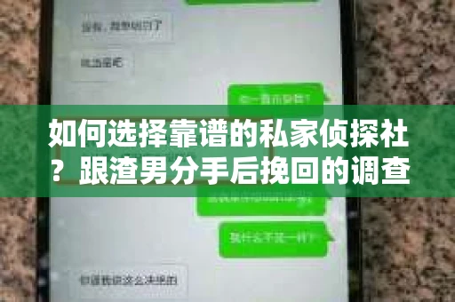 如何选择靠谱的私家侦探社？跟渣男分手后挽回的调查服务怎么办？