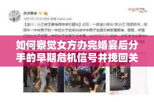 如何察觉女方办完婚宴后分手的早期危机信号并挽回关系? 如何察觉女方办完婚宴后分手的早期危机信号并挽回关系?