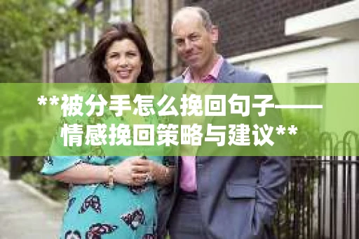 **被分手怎么挽回句子——情感挽回策略与建议**