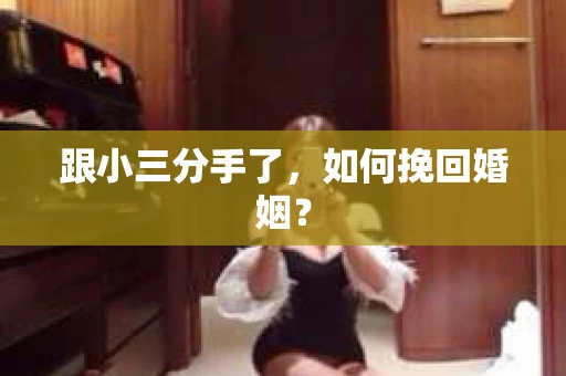 跟小三分手了，如何挽回婚姻？