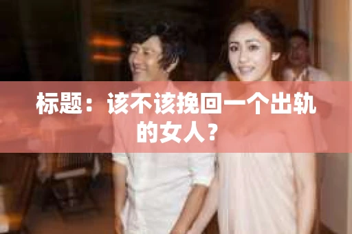 标题：该不该挽回一个出轨的女人？