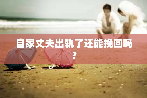 自家丈夫出轨了还能挽回吗？