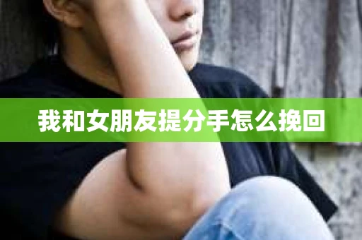 我和女朋友提分手怎么挽回