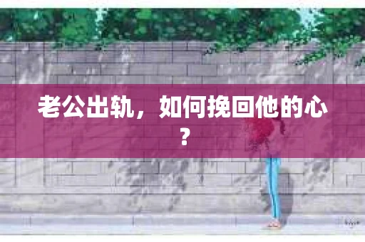 老公出轨，如何挽回他的心？
