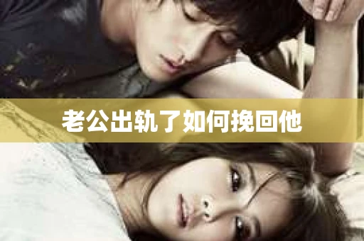 老公出轨了如何挽回他