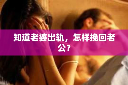 知道老婆出轨，怎样挽回老公？