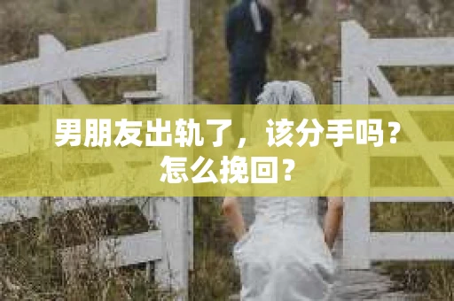 男朋友出轨了，该分手吗？怎么挽回？