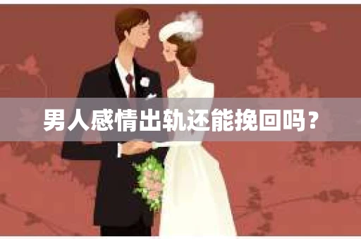 男人感情出轨还能挽回吗？