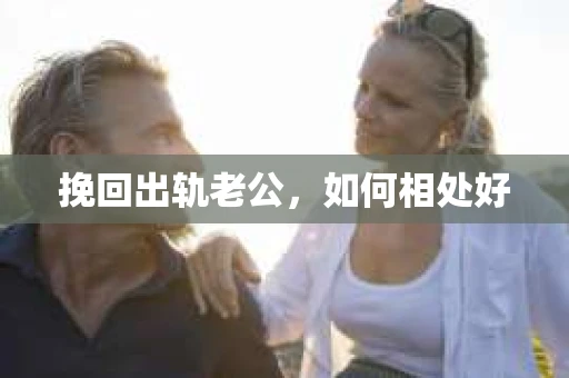 挽回出轨老公，如何相处好