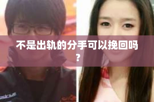 不是出轨的分手可以挽回吗？