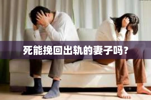 死能挽回出轨的妻子吗? 死能挽回出轨的妻子吗?