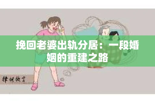 挽回老婆出轨分居：一段婚姻的重建之路