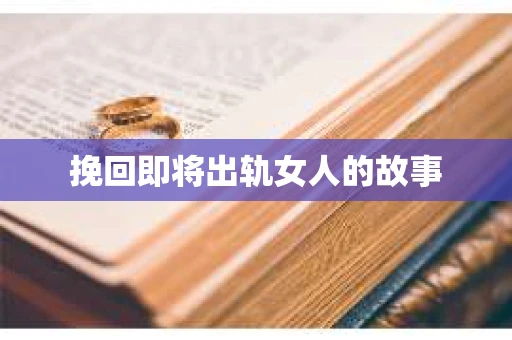 挽回即将出轨女人的故事