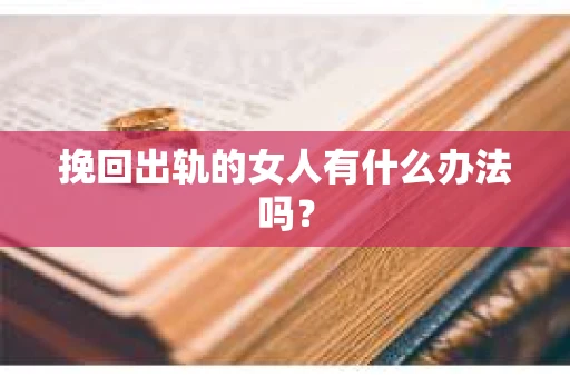 挽回出轨的女人有什么办法吗？