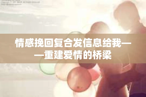 情感挽回复合发信息给我——重建爱情的桥梁