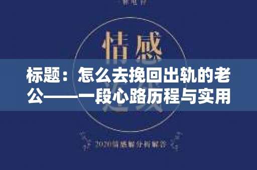 标题：怎么去挽回出轨的老公——一段心路历程与实用建议