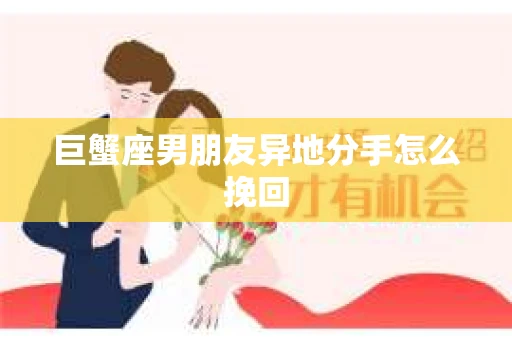 巨蟹座男朋友异地分手怎么挽回