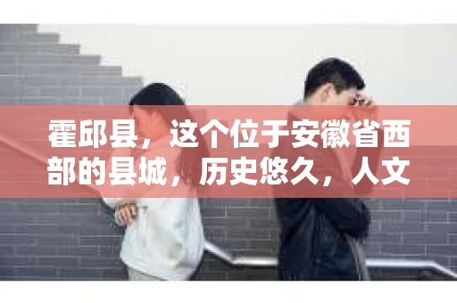 霍邱县，这个位于安徽省西部的县城，历史悠久，人文荟萃。近年来，随着社会的发展，人们对于个人隐私保护的需求日益增长。那么，霍邱县有私家侦探吗？这个问题，让我带你一探究竟。