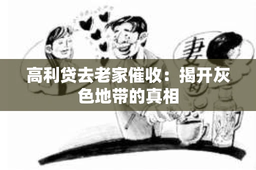 高利贷去老家催收：揭开灰色地带的真相