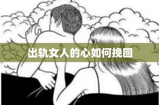 出轨女人的心如何挽回