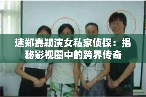 迷郑嘉颖演女私家侦探：揭秘影视圈中的跨界传奇