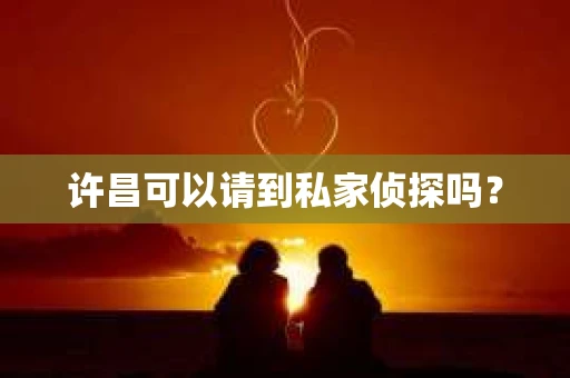 许昌可以请到私家侦探吗？