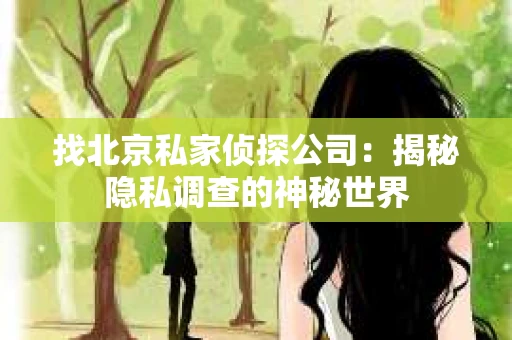 找北京私家侦探公司：揭秘隐私调查的神秘世界