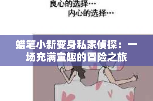 蜡笔小新变身私家侦探：一场充满童趣的冒险之旅