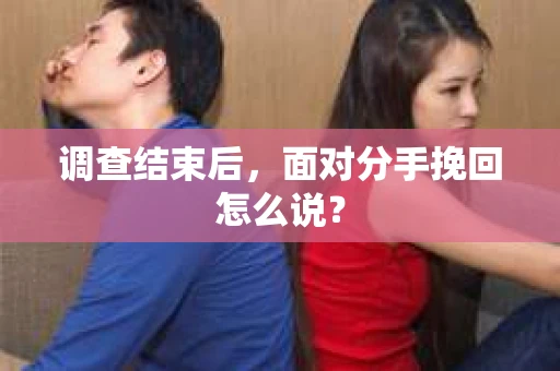 调查结束后，面对分手挽回怎么说？
