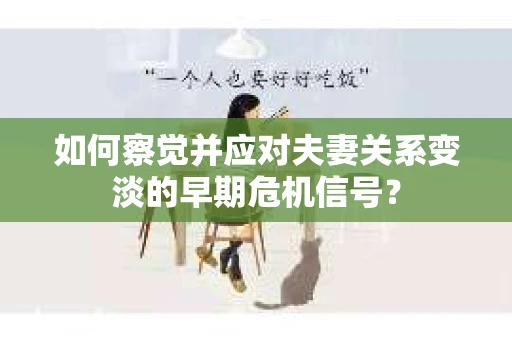 如何察觉并应对夫妻关系变淡的早期危机信号？