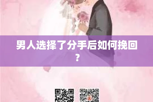 男人选择了分手后如何挽回? 男人选择了分手后如何挽回?