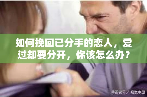 如何挽回已分手的恋人，爱过却要分开，你该怎么办？