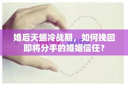 婚后天蝎冷战期，如何挽回即将分手的婚姻信任？