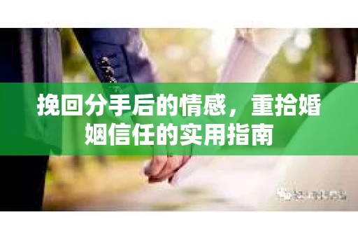 挽回分手后的情感，重拾婚姻信任的实用指南