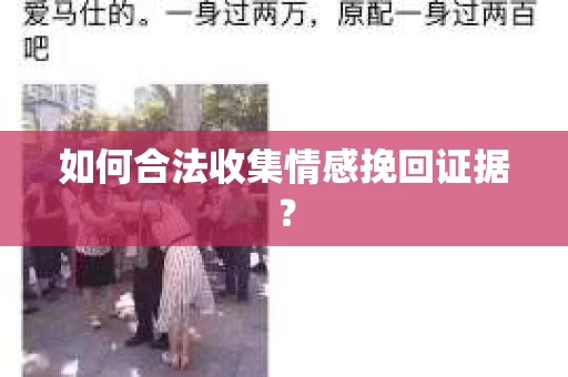 如何合法收集情感挽回证据? 如何合法收集情感挽回证据?