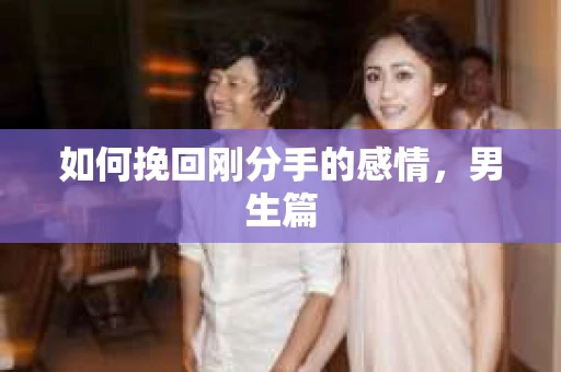 如何挽回刚分手的感情，男生篇