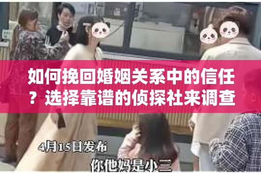 如何挽回婚姻关系中的信任？选择靠谱的侦探社来调查双方出轨怎么办？