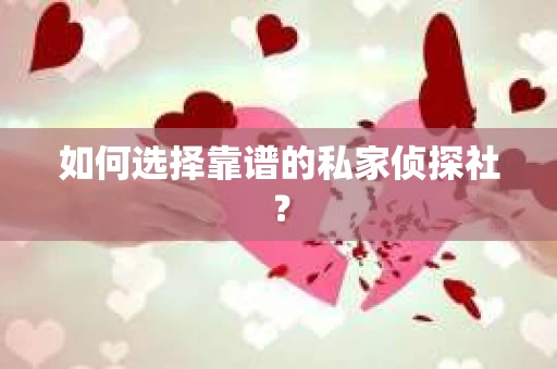 如何选择靠谱的私家侦探社? 如何选择靠谱的私家侦探社?