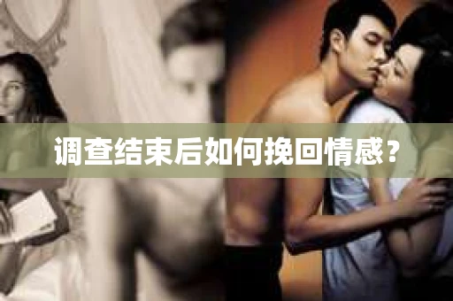 调查结束后如何挽回情感？
