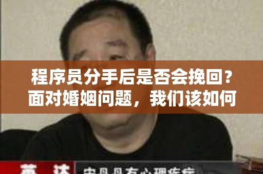 程序员分手后是否会挽回？面对婚姻问题，我们该如何应对？