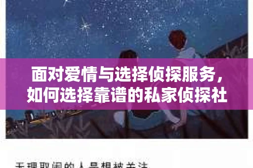 面对爱情与选择侦探服务，如何选择靠谱的私家侦探社？