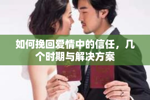 如何挽回爱情中的信任，几个时期与解决方案