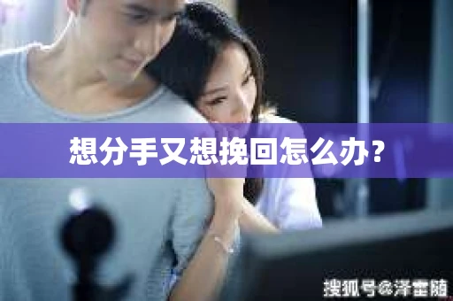 想分手又想挽回怎么办？